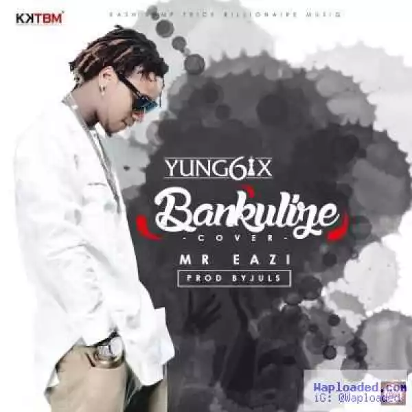 Yung6ix - Bankulize (Refix) ft. Mr Eazi